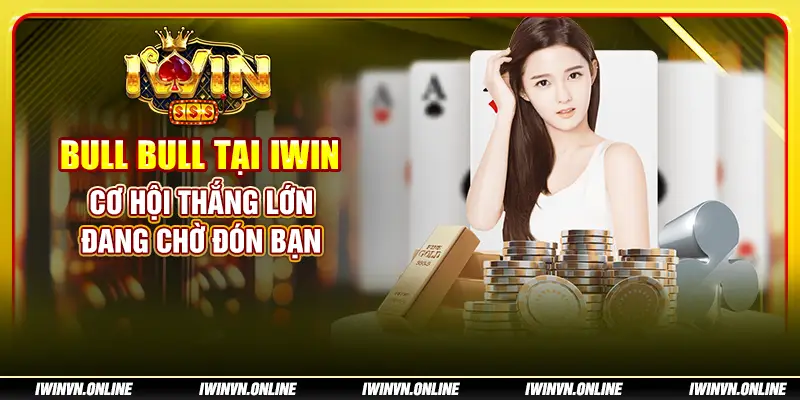 Bull Bull tại IWIN: Cơ hội thắng lớn đang chờ đón bạn