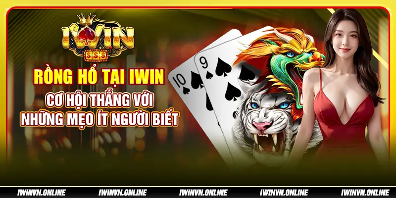 Rồng Hổ tại IWIN: Cơ hội thắng với những mẹo ít người biết