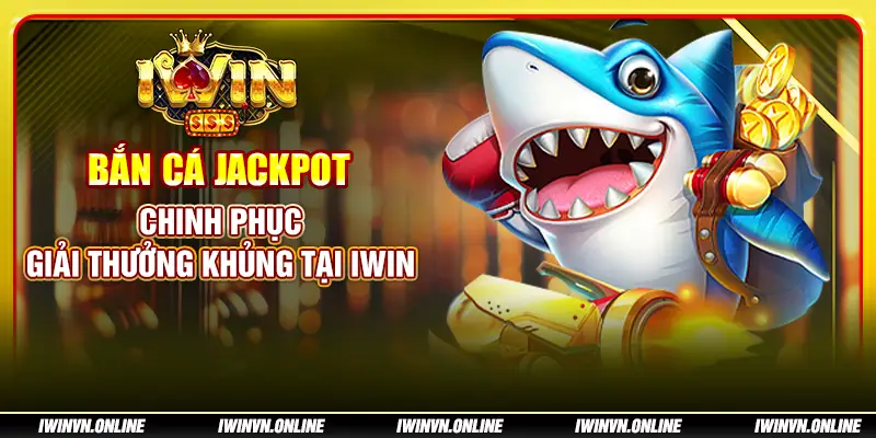 Bắn Cá Jackpot: Chinh phục giải thưởng khủng tại IWIN