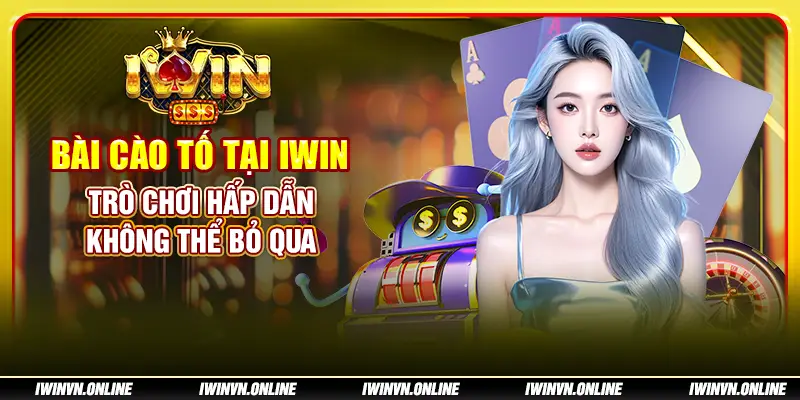 Bài Cào Tố tại IWIN: Trò chơi hấp dẫn không thể bỏ qua