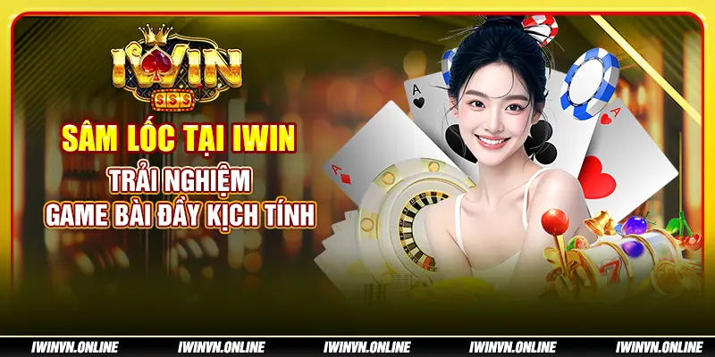 Sâm Lốc tại IWIN: Trải nghiệm game bài đầy kịch tính