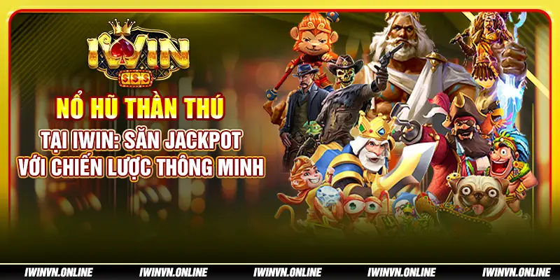 Nổ Hũ Thần Thú tại IWIN: Săn jackpot với chiến lược thông minh